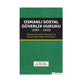 Osmanlı Sosyal Güvenlik Hukuku 1865-1923 - Eyüp Sabri Kala