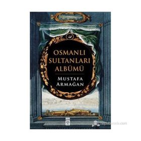 OSMANLI SULTANLARI ALBÜMÜ - MUSTAFA ARMAĞAN