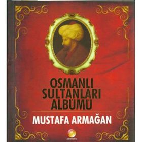 OSMANLI SULTANLARI ALBÜMÜ - MUSTAFA ARMAĞAN