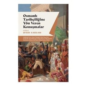 Osmanlı Tarihçiliğine Yön Veren Konuşmalar - Arif Bilgin