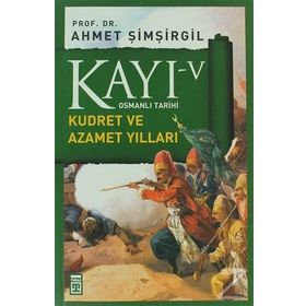 Osmanlı Tarihi Kayı 5 Kudret ve Azamet Yılları - Ahmet Şimşirgil