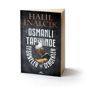 Osmanlı Tarihinde Efsaneler ve Gerçekler - Halil İnalcık