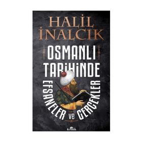 Osmanlı Tarihinde Efsaneler ve Gerçekler - Halil İnalcık