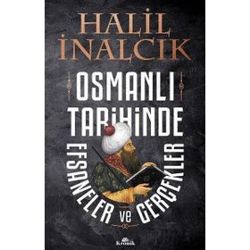 Osmanlı Tarihinde Efsaneler ve Gerçekler - Halil İnalcık