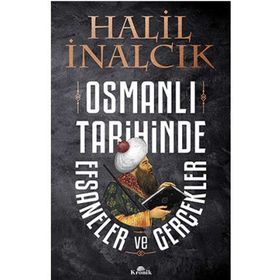 Osmanlı Tarihinde Efsaneler ve Gerçekler - Halil İnalcık