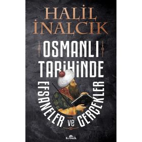 Osmanlı Tarihinde Efsaneler ve Gerçekler - Halil İnalcık