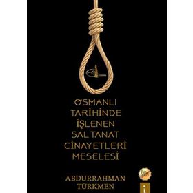 Osmanlı Tarihinde Işlenen Saltanat Cinayetleri Meselesi - Abdurrahman Türkmen