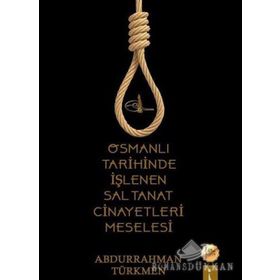 Osmanlı Tarihinde Işlenen Saltanat Cinayetleri Meselesi - Abdurrahman Türkmen