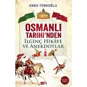 OSMANLI TARIHI'NDEN İLGINÇ HIKAYE VE ANEKDOTLAR - ENES TÜRKOĞLU