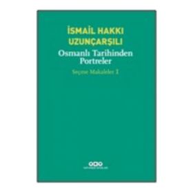 OSMANLI TARIHINDEN PORTRELER SEÇME MAKALELER 1 - İSMAİL HAKKI UZUNÇARŞILI
