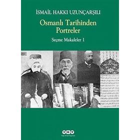 OSMANLI TARIHINDEN PORTRELER SEÇME MAKALELER 1 - İSMAİL HAKKI UZUNÇARŞILI