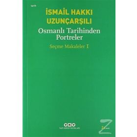 OSMANLI TARIHINDEN PORTRELER SEÇME MAKALELER 1 - İSMAİL HAKKI UZUNÇARŞILI