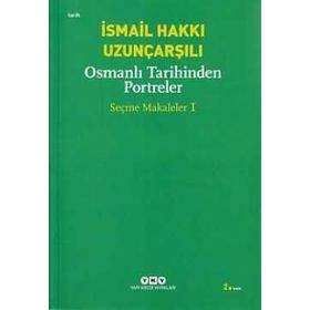 OSMANLI TARIHINDEN PORTRELER SEÇME MAKALELER 1 - İSMAİL HAKKI UZUNÇARŞILI