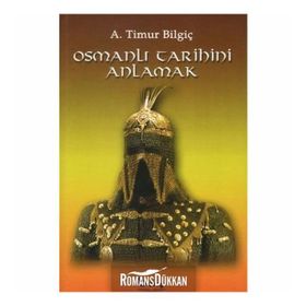Osmanlı Tarihini Anlamak - A. Timur Bilgiç