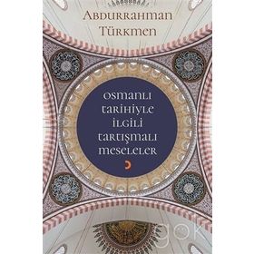Osmanlı Tarihiyle İlgili Tartışmalı Meseleler - Abdurrahman Türkmen
