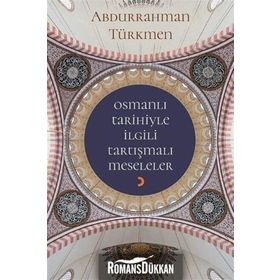 Osmanlı Tarihiyle İlgili Tartışmalı Meseleler - Abdurrahman Türkmen