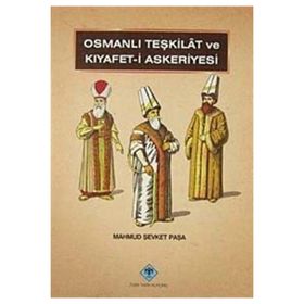 OSMANLI TEŞKİLATI VE KIYAFET- I ASKERIYESI - MAHMUT ŞEVKET PAŞA