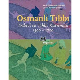 OSMANLI TIBBI TEDAVI VE TIBBI KURUMLAR 1500-1700 - MIRI SHEFER-MOSSENSOHN