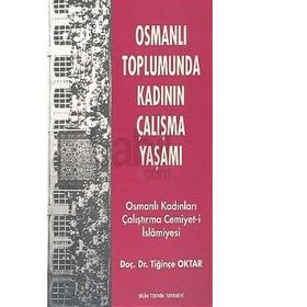 OSMANLI TOPLUMUNDA KADININ ÇALIŞMA YAŞAMI OSMANLI KADINLARI ÇALIŞTIRMA CEMIYET- İ İSLAMİYESİ - TİĞİNÇE OKTAR