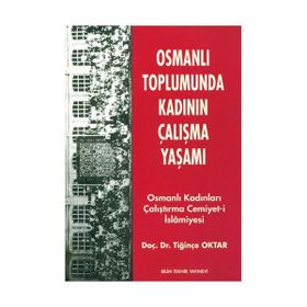 OSMANLI TOPLUMUNDA KADININ ÇALIŞMA YAŞAMI OSMANLI KADINLARI ÇALIŞTIRMA CEMIYET- İ İSLAMİYESİ - TİĞİNÇE OKTAR