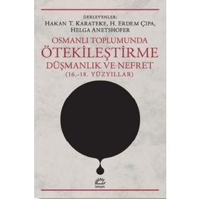 Osmanlı Toplumunda Ötekileştirme, Düşmanlık ve Nefret 16.-18.Yüzyıllar - Kolektif