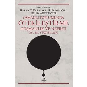 Osmanlı Toplumunda Ötekileştirme, Düşmanlık ve Nefret 16.-18.Yüzyıllar - Kolektif