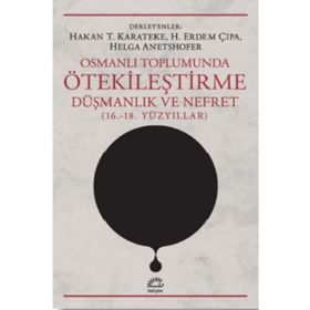 Osmanlı Toplumunda Ötekileştirme, Düşmanlık ve Nefret 16.-18.Yüzyıllar - Kolektif