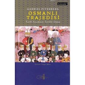 OSMANLI TRAJEDISI TARIH YAZIMININ TARIHLE OYUNU - GABRIEL PITERBERG