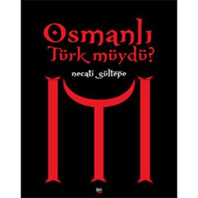 OSMANLI TÜRK MÜYDÜ? - NECATI GÜLTEPE