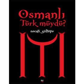OSMANLI TÜRK MÜYDÜ? - NECATI GÜLTEPE