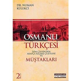 Osmanlı Türkçesi Müştakları - İsim Cinsinden Arapça Kelime Çeşitleri - Numan Külekçi