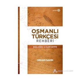 OSMANLI TÜRKÇESI REHBERI BAŞLANGIÇ VE İLERI SEVIYE - ORHAN SAKIN