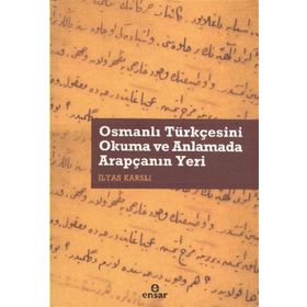 OSMANLI TÜRKÇESİNİ OKUMA VE ANLAMADA ARAPÇANIN YERI - İLYAS KARSLI