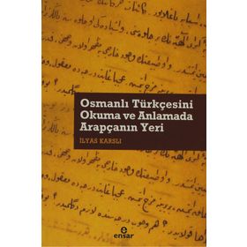 OSMANLI TÜRKÇESİNİ OKUMA VE ANLAMADA ARAPÇANIN YERI - İLYAS KARSLI