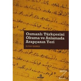 OSMANLI TÜRKÇESİNİ OKUMA VE ANLAMADA ARAPÇANIN YERI - İLYAS KARSLI