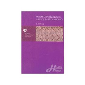 Osmanlı Türklerinde Arapça Tarih Yazıcılığı