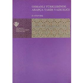 Osmanlı Türklerinde Arapça Tarih Yazıcılığı