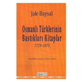 OSMANLI TÜRKLERİNİN BASTIKLARI KITAPLAR 1729-1875 - JALE BAYSAL