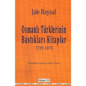 OSMANLI TÜRKLERİNİN BASTIKLARI KITAPLAR 1729-1875 - JALE BAYSAL