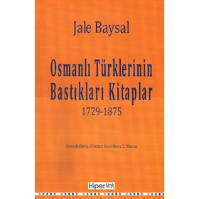 OSMANLI TÜRKLERİNİN BASTIKLARI KITAPLAR 1729-1875 - JALE BAYSAL