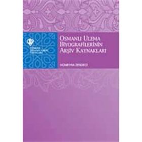 Osmanlı Ulema Biyografilerinin Arşiv Kaynakları - Hümeyra Zerdaci