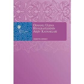 Osmanlı Ulema Biyografilerinin Arşiv Kaynakları - Hümeyra Zerdaci