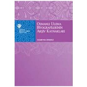 Osmanlı Ulema Biyografilerinin Arşiv Kaynakları - Hümeyra Zerdaci
