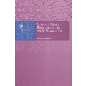 Osmanlı Ulema Biyografilerinin Arşiv Kaynakları - Hümeyra Zerdaci