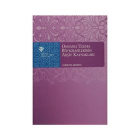 Osmanlı Ulema Biyografilerinin Arşiv Kaynakları - Hümeyra Zerdaci