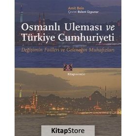 OSMANLI ULEMASI VE TÜRKIYE CUMHURIYETI DEĞIŞIMIN FAILLERI VE GELENEĞIN MUHAFIZLARI - AMIT BEIN