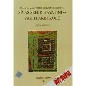 Osmanlı Vakıf-Şehir İlişkisine Bir Örnek Sivas Şehir Hayatında Vakıfların Rolü - Ömer Demirel