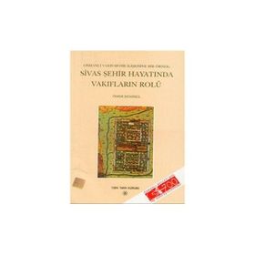 Osmanlı Vakıf-Şehir İlişkisine Bir Örnek Sivas Şehir Hayatında Vakıfların Rolü - Ömer Demirel