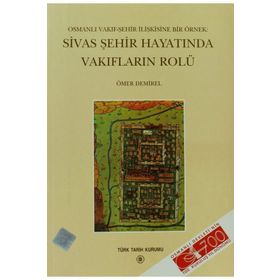 Osmanlı Vakıf-Şehir İlişkisine Bir Örnek Sivas Şehir Hayatında Vakıfların Rolü - Ömer Demirel