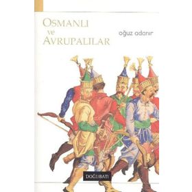 OSMANLI VE AVRUPALILAR - OĞUZ ADANIR